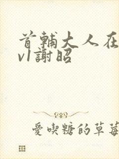 首辅大人在上1v1谢昭