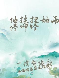 他揉捏她两乳不停呻吟