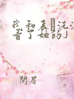 我和表妺洗澡我看了她的J