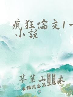 疯狂伦交1一6 小说