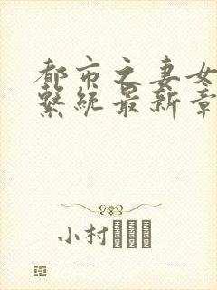 都市之妻女掠夺系统最新章节