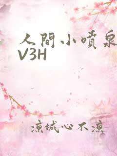 人间小喷泉H1V3H
