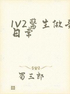 1V2医生做受日常