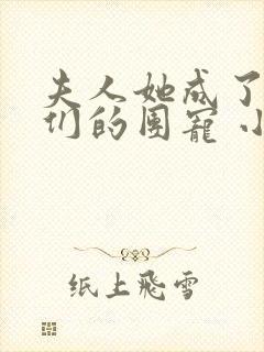 夫人她成了大佬们的团宠 小说