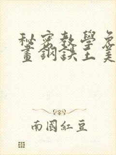 秘密教学免费漫画钢铁王美娜赞