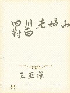 四川老妇山边性对白