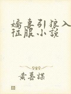 娇妻引狼入室被征服小说