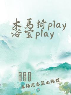 木马椅play浴室play