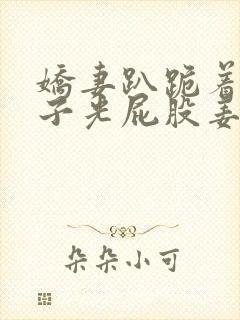 娇妻趴跪着掀裙子光屁股姜罚