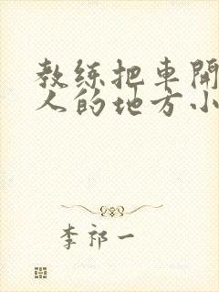 教练把车开到没人的地方小卉