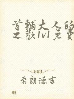 首辅大人的床榻之欢1v1免费