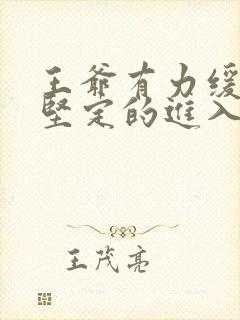 王爷有力缓慢而坚定的进入