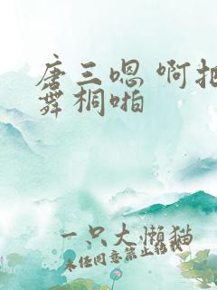 唐三嗯 啊把唐舞桐啪