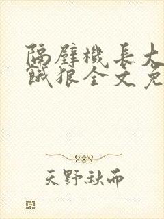 隔壁机长大叔是饿狼全文免费阅读无弹窗