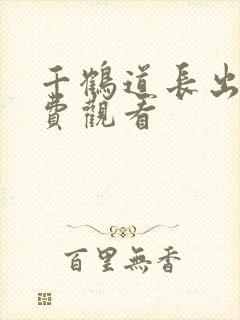 千鹤道长出山免费观看