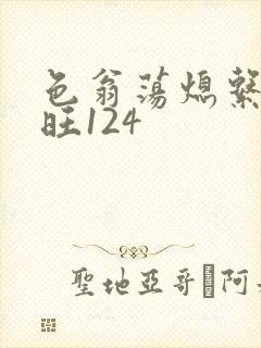 色翁荡熄系列老旺124