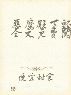 恶魔殿下轻一点全文免费阅读