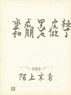 变成黑皮辣妹吼和朋友做了漫画