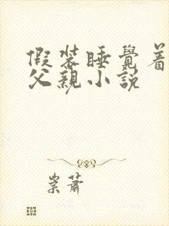 假装睡觉着成全父亲小说