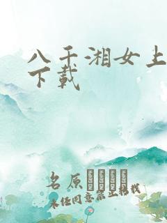 八千湘女上天山下载