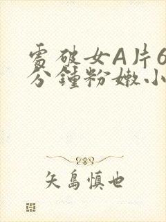 处破女A片60分钟粉嫩小说