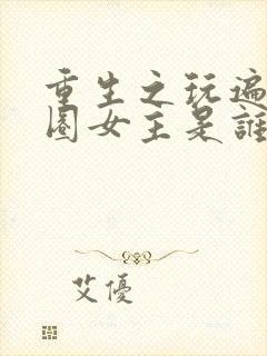 重生之玩遍娱乐圈女主是谁