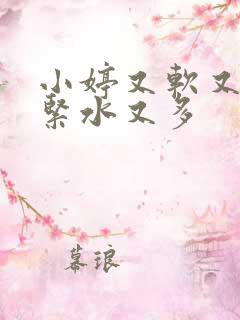 小婷又软又嫩又紧水又多