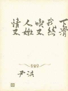 情人吃我下面说又嫩又丝滑