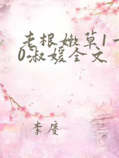 老根嫩草1一40淑媛全文