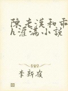 陈老汉和乖乖女h灌满小说