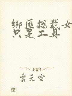 绑匪总裁女人你只是工具