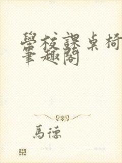 学校课桌椅kh笔趣阁