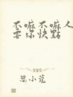 不嘛不嘛人家就要你快点