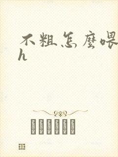 不粗怎么喂饱你h