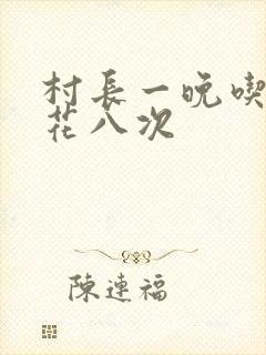 村长一晚吃了杏花八次