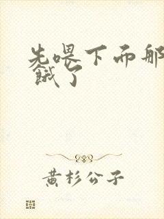 先喂下面那张嘴 饿了