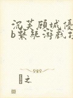 沉芙顾城优质rb系统游戏攻略系统