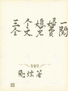 三个媳妇一锅烩全文免费阅读