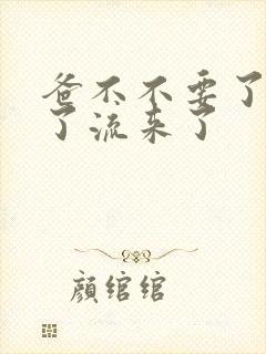 爸不不要了太满了流来了