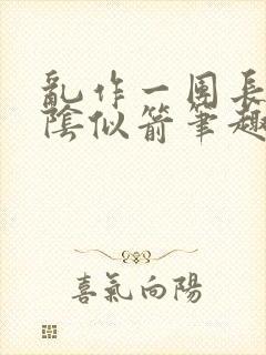 乱作一团长日光阴似箭笔趣阁