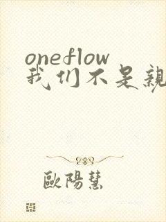 oneflow我们不是亲兄妹