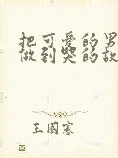 把可爱的男孩子做到哭的故事