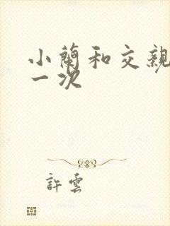 小兰和交亲乱第一次