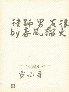 律师男友很难撩by春风榴火