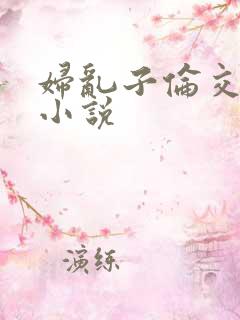 妇乱子伦交野战小说