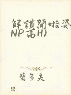 解锁开啪姿势(NP高H)