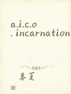 a.i.c.o. incarnation