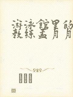 游泳馆里的两个教练孟月月