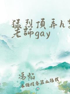 猛烈顶弄h禁欲老师gay