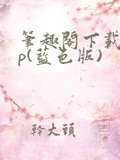 笔趣阁下载app(蓝色版)